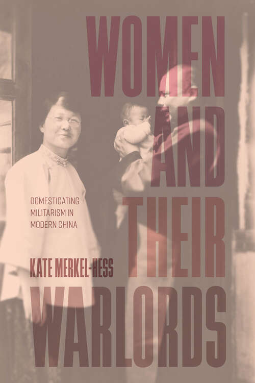 Book cover of Women and Their Warlords: Domesticating Militarism in Modern China