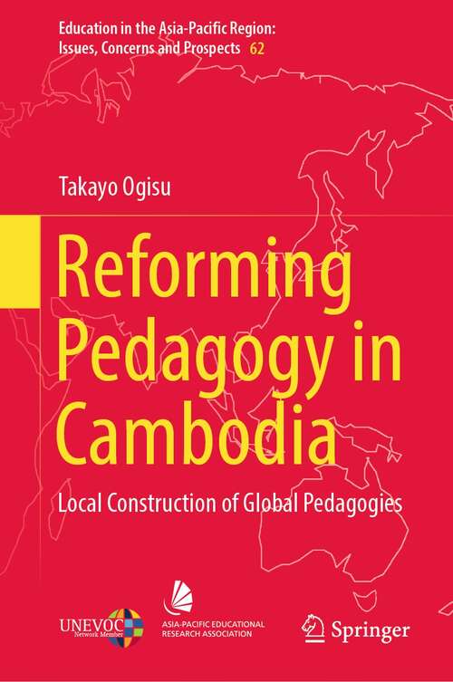 Book cover of Reforming Pedagogy in Cambodia: Local Construction of Global Pedagogies (1st ed. 2022) (Education in the Asia-Pacific Region: Issues, Concerns and Prospects #62)