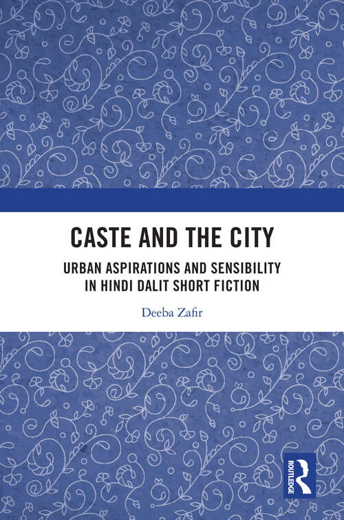 Book cover of Caste and the City: Urban Aspirations and Sensibility in Dalit Short Fiction in Hindi