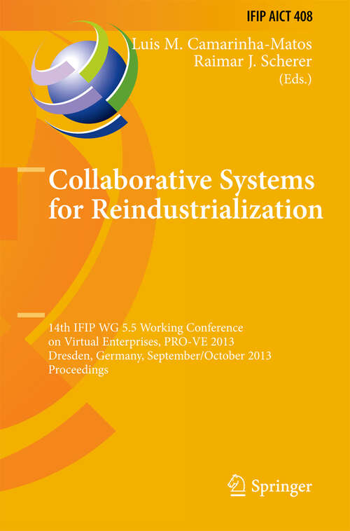 Book cover of Collaborative Systems for Reindustrialization: 14th IFIP WG 5.5 Working Conference on Virtual Enterprises, PRO-VE 2013, Dresden, Germany, September 30 - October 2, 2013, Proceedings (2013) (IFIP Advances in Information and Communication Technology #408)