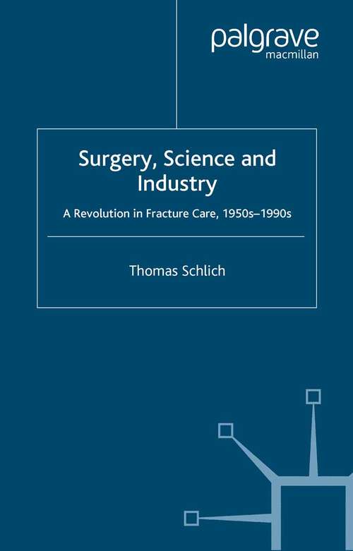 Book cover of Surgery, Science and Industry: A Revolution in Fracture Care, 1950s-1990s (2002) (Science, Technology and Medicine in Modern History)