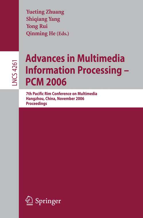 Book cover of Advances in Multimedia Information Processing - PCM 2006: 7th Pacific Rim Conference on Multimedia, Hangzhou, China, November 2-4, 2006, Proceedings (2006) (Lecture Notes in Computer Science #4261)