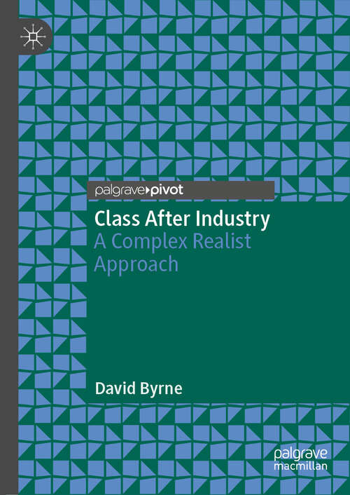 Book cover of Class After Industry: A Complex Realist Approach (1st ed. 2019)
