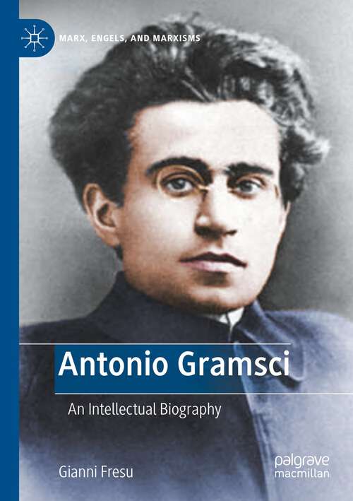 Book cover of Antonio Gramsci: An Intellectual Biography (1st ed. 2023) (Marx, Engels, and Marxisms)