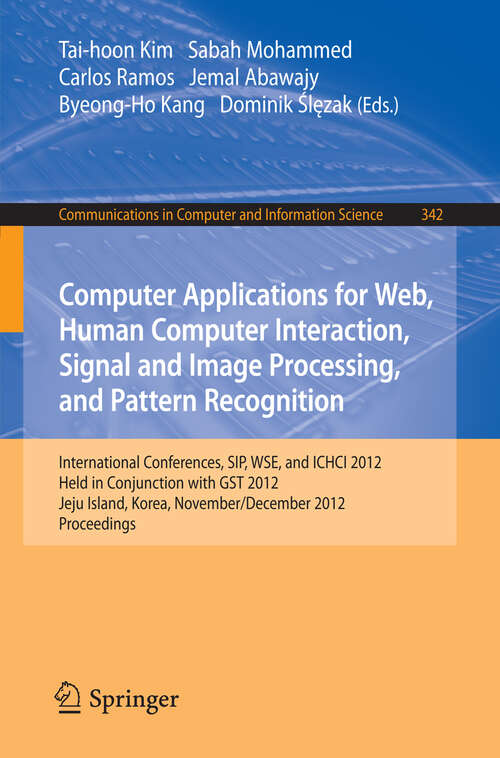 Book cover of Computer Applications for Web, Human Computer Interaction, Signal and Image Processing, and Pattern Recognition: International Conferences, SIP, WSE, and ICHCI 2012, Held in Conjunction with GST 2012, Jeju Island, Korea, November 28-December 2, 2012. Proceedings (2012) (Communications in Computer and Information Science #342)