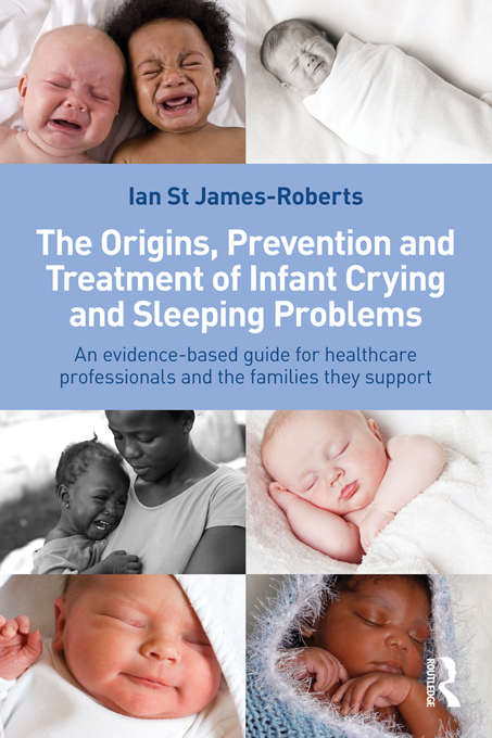 Book cover of The Origins, Prevention and Treatment of Infant Crying and Sleeping Problems: An Evidence-Based Guide for Healthcare Professionals and the Families They Support