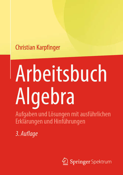 Book cover of Arbeitsbuch Algebra: Aufgaben und Lösungen mit ausführlichen Erklärungen und Hinführungen (3. Auflage 2024)