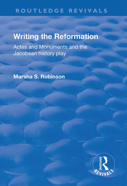 Book cover of Writing the Reformation: Acts and Monuments and the Jacobean History Play (Routledge Revivals)