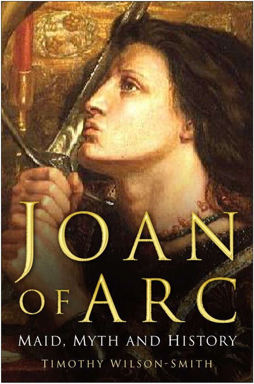 Book cover of Joan of Arc: Maid, Myth And Mystery (Sutton Ser.)