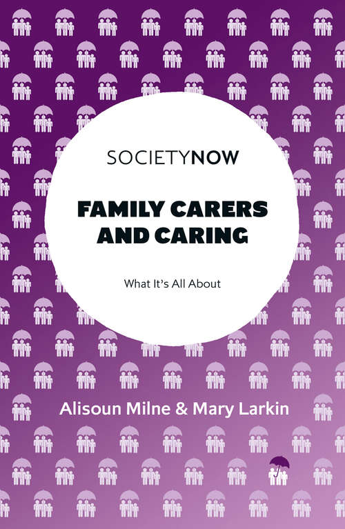 Book cover of Family Carers and Caring: What It's All About (SocietyNow)