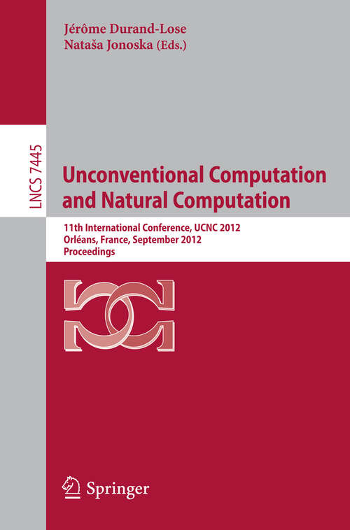 Book cover of Unconventional Computation and Natural Computation: 11th International Conference, UCNC 2012, Orléans, France, September 3-7, 2012, Proceedings (2012) (Lecture Notes in Computer Science #7445)