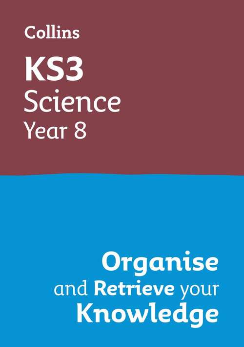 Book cover of KS3 SCIENCE YEAR 8: ORGANISE AND RETRIEVE YOUR KNOWLEDGE: Ideal for Year 8