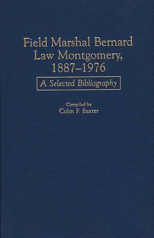 Book cover of Field Marshal Bernard Law Montgomery, 1887-1976: A Selected Bibliography (Bibliographies of Battles and Leaders)