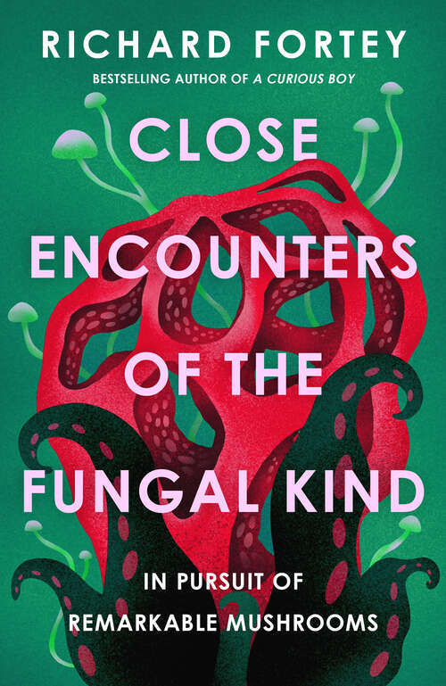 Book cover of Close Encounters of the Fungal Kind: In Pursuit of Remarkable Mushrooms