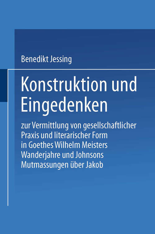 Book cover of Konstruktion und Eingedenken: Zur Vermittlung von gesellschaftlicher Praxis und literarischer Form in Goethes “Wilhelm Meisters Wanderjahre” und Johnsons “Mutmassungen über Jakob” (1991)