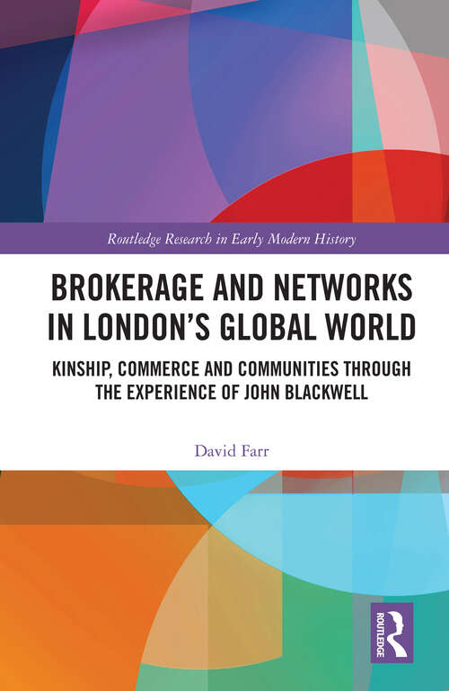 Book cover of Brokerage and Networks in London’s Global World: Kinship, Commerce and Communities through the experience of John Blackwell