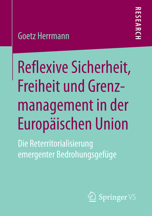 Book cover of Reflexive Sicherheit, Freiheit und Grenzmanagement in der Europäischen Union: Die Reterritorialisierung emergenter Bedrohungsgefüge