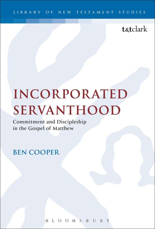 Book cover of Incorporated Servanthood: Commitment and Discipleship in the Gospel of Matthew (The Library of New Testament Studies #490)