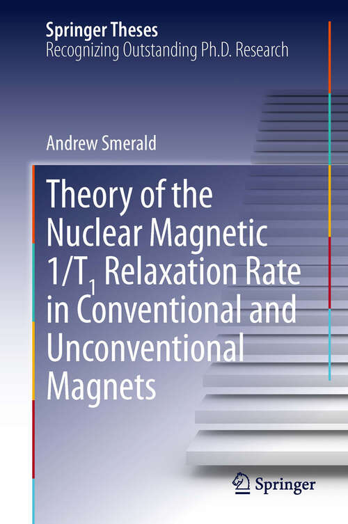 Book cover of Theory of the Nuclear Magnetic 1/T1 Relaxation Rate in Conventional and Unconventional Magnets (2013) (Springer Theses)