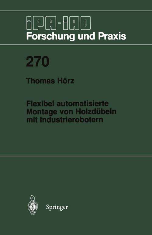 Book cover of Flexibel automatisierte Montage von Holzdübeln mit Industrierobotern (1998) (IPA-IAO - Forschung und Praxis #270)