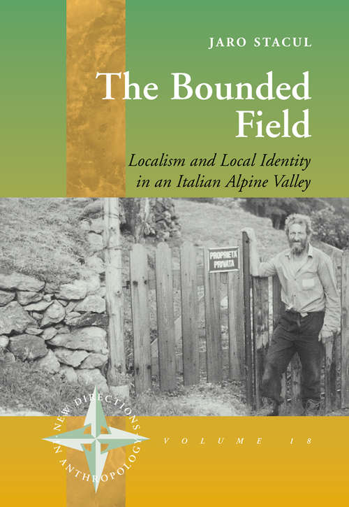 Book cover of The Bounded Field: Localism and Local Identity in an Italian Alpine Valley (New Directions in Anthropology #18)