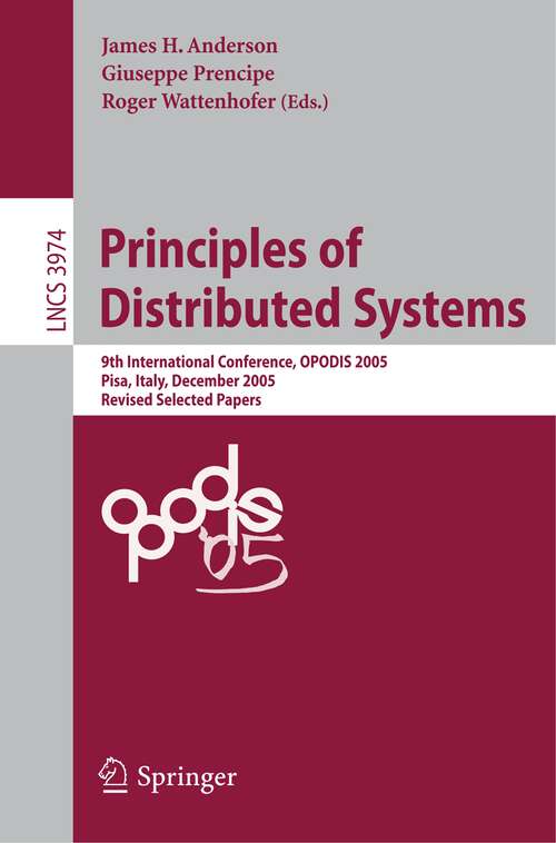 Book cover of Principles of Distributed Systems: 9th International Conference, OPODIS 2005, Pisa, Italy, December 12-14, 2005, Revised Selected Paper (2006) (Lecture Notes in Computer Science #3974)