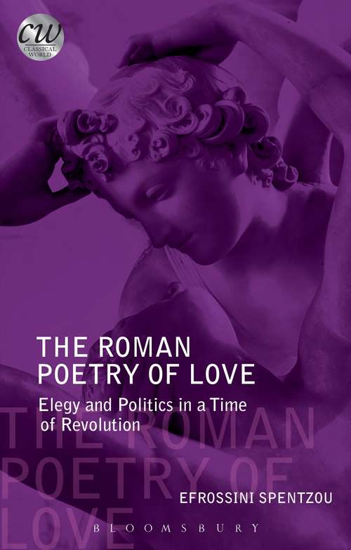Book cover of The Roman Poetry of Love: Elegy and Politics in a Time of Revolution (Classical World)