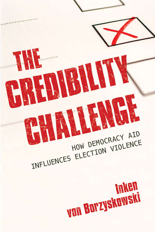 Book cover of The Credibility Challenge: How Democracy Aid Influences Election Violence