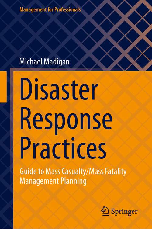 Book cover of Disaster Response Practices: Guide to Mass Casualty/Mass Fatality Management Planning (1st ed. 2023) (Management for Professionals)