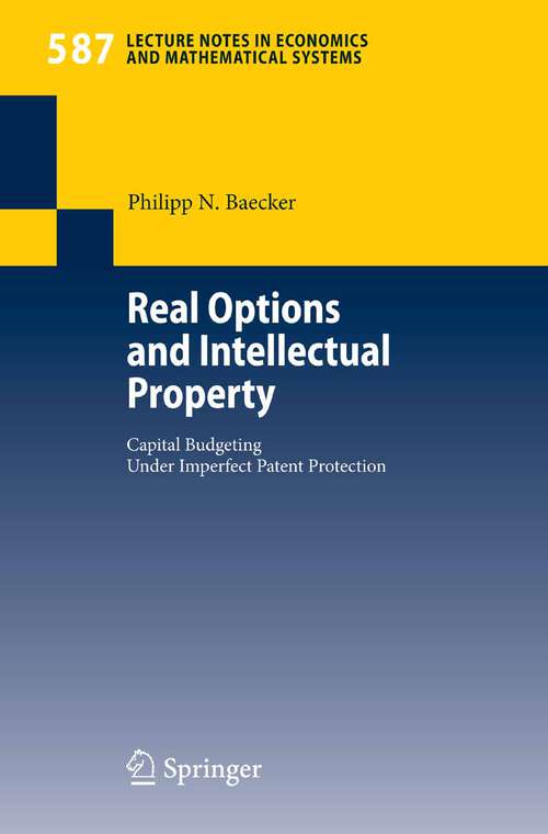 Book cover of Real Options and Intellectual Property: Capital Budgeting Under Imperfect Patent Protection (2007) (Lecture Notes in Economics and Mathematical Systems #587)