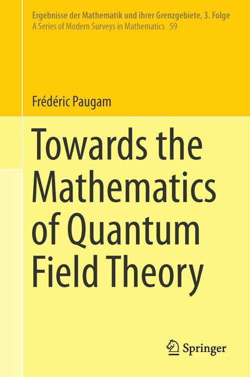 Book cover of Towards the Mathematics of Quantum Field Theory (2014) (Ergebnisse der Mathematik und ihrer Grenzgebiete. 3. Folge / A Series of Modern Surveys in Mathematics #59)