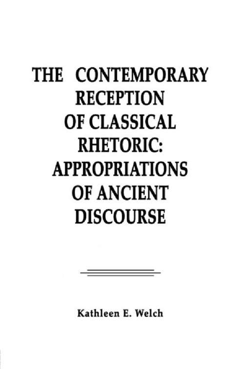 Book cover of The Contemporary Reception of Classical Rhetoric: Appropriations of Ancient Discourse (Routledge Communication Series)
