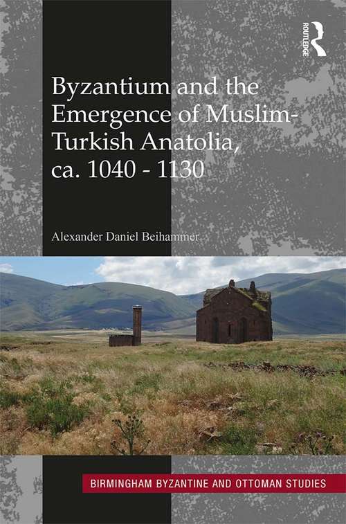 Book cover of Byzantium and the Emergence of Muslim-Turkish Anatolia, ca. 1040-1130 (Birmingham Byzantine and Ottoman Studies #20)