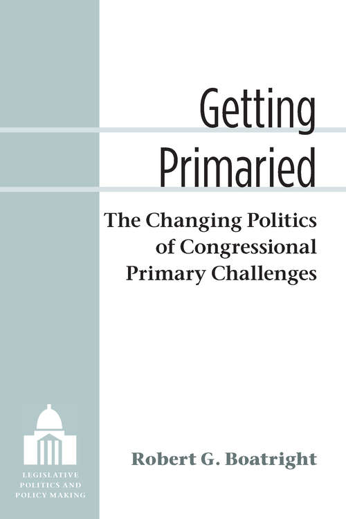 Book cover of Getting Primaried: The Changing Politics of Congressional Primary Challenges (Legislative Politics And Policy Making)