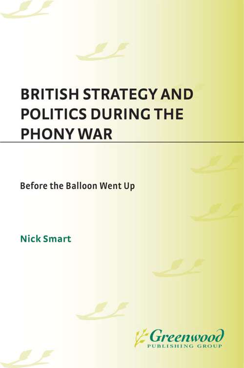 Book cover of British Strategy and Politics during the Phony War: Before the Balloon Went Up (Studies in Military History and International Affairs)