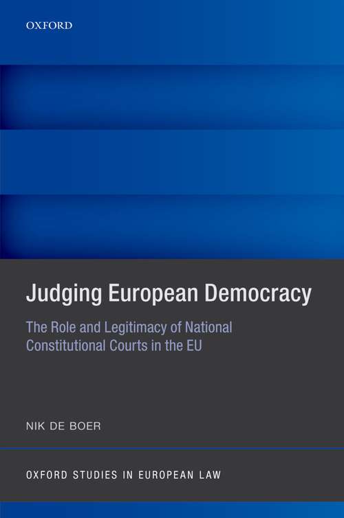 Book cover of Judging European Democracy: The Role and Legitimacy of National Constitutional Courts in the EU (Oxford Studies in European Law)