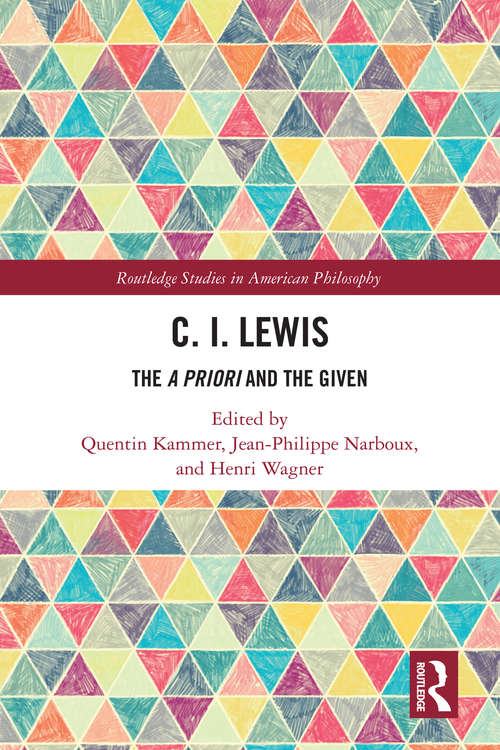 Book cover of C.I. Lewis: The A Priori and the Given (Routledge Studies in American Philosophy)