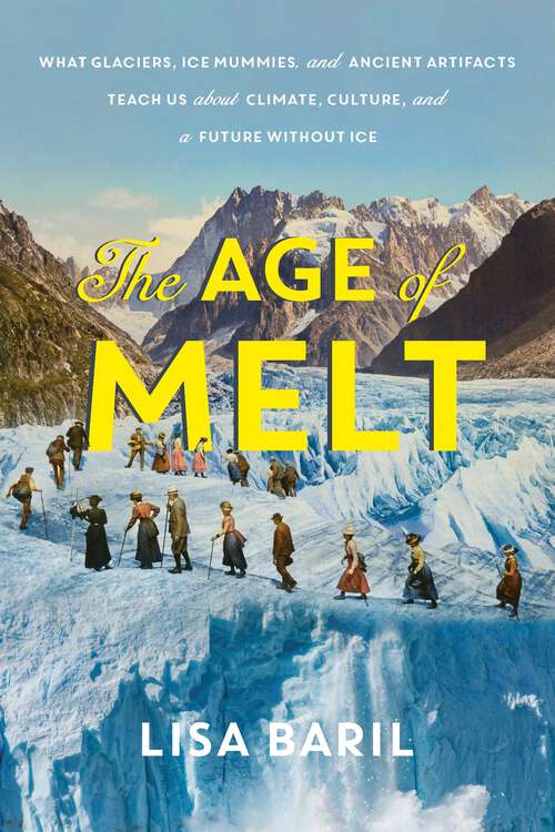 Book cover of The Age of Melt: What Glaciers, Ice Mummies, and Ancient Artifacts Teach Us about Climate, Culture, and a Future without Ice