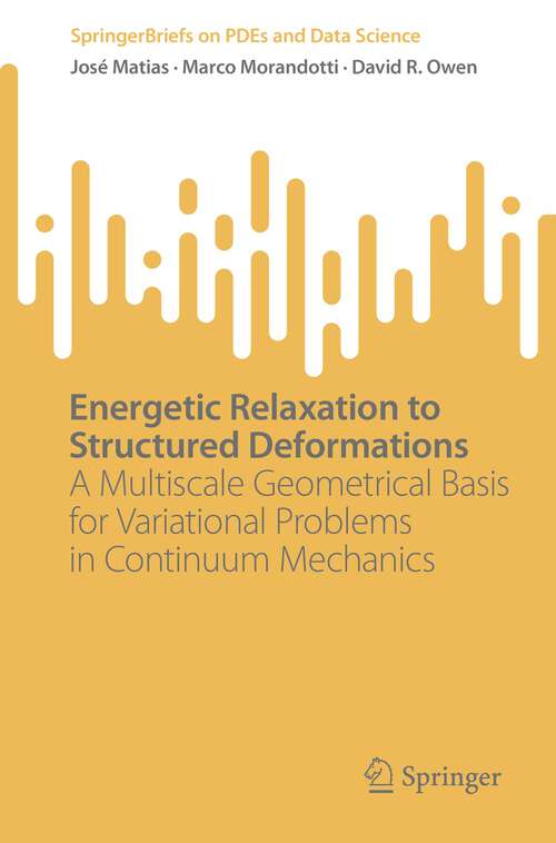 Book cover of Energetic Relaxation to Structured Deformations: A Multiscale Geometrical Basis for Variational Problems in Continuum Mechanics (1st ed. 2023) (SpringerBriefs on PDEs and Data Science)