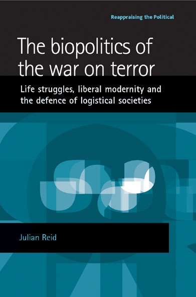 Book cover of The biopolitics of the war on terror: Life struggles, liberal modernity and the defence of logistical societies (Reappraising the Political)