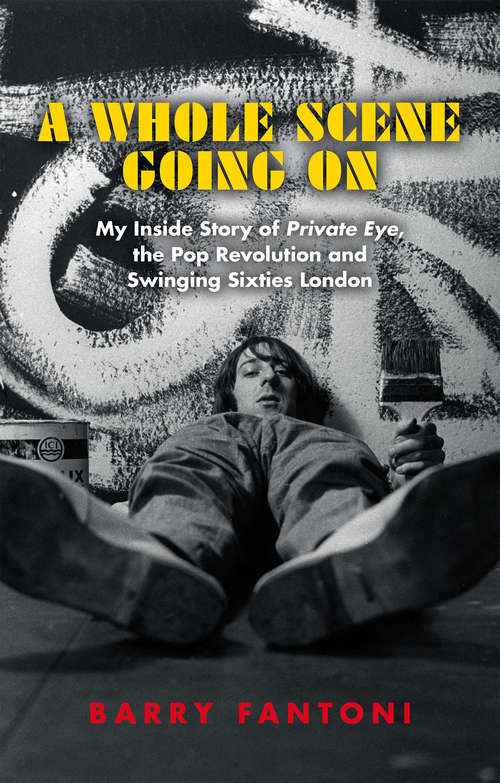 Book cover of A Whole Scene Going On: Inside the Sixties - From Private Eye to the Pop Revolution
