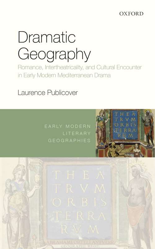 Book cover of Dramatic Geography: Romance, Intertheatricality, and Cultural Encounter in Early Modern Mediterranean Drama (Early Modern Literary Geographies)