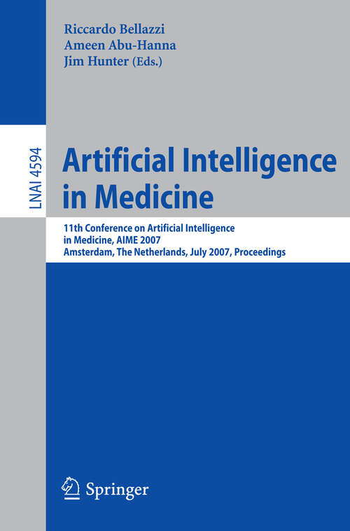 Book cover of Artificial Intelligence in Medicine: 11th Conference on Artificial Intelligence in Medicine in Europe, AIME 2007, Amsterdam, The Netherlands, July 7-11, 2007, Proceedings (2007) (Lecture Notes in Computer Science #4594)