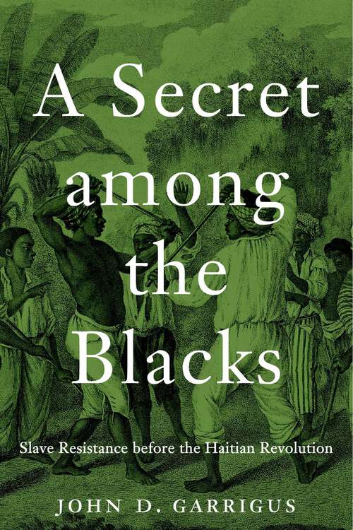 Book cover of A Secret among the Blacks: Slave Resistance before the Haitian Revolution