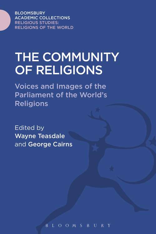 Book cover of The Community of Religions: Voices and Images of the Parliament of the World's Religions (Religious Studies: Bloomsbury Academic Collections)