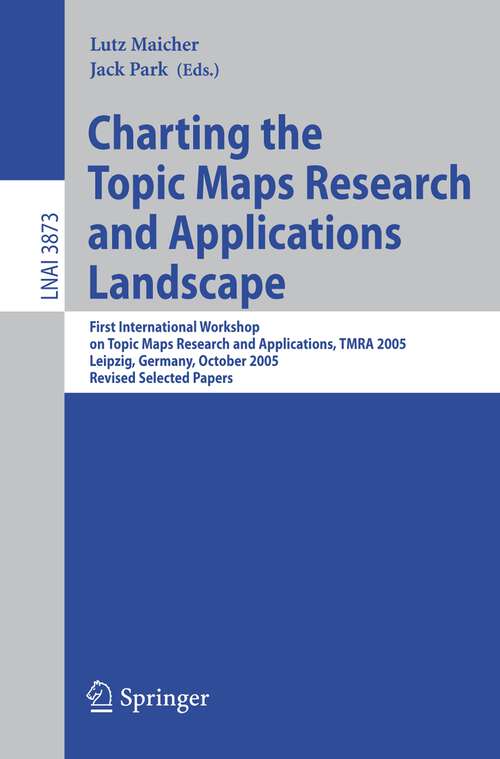 Book cover of Charting the Topic Maps Research and Applications Landscape: First International Workshop on Topic Map Research and Applications, TMRA 2005, Leipzig, Germany, October 6-7, 2005, Revised Selected Papers (2006) (Lecture Notes in Computer Science #3873)