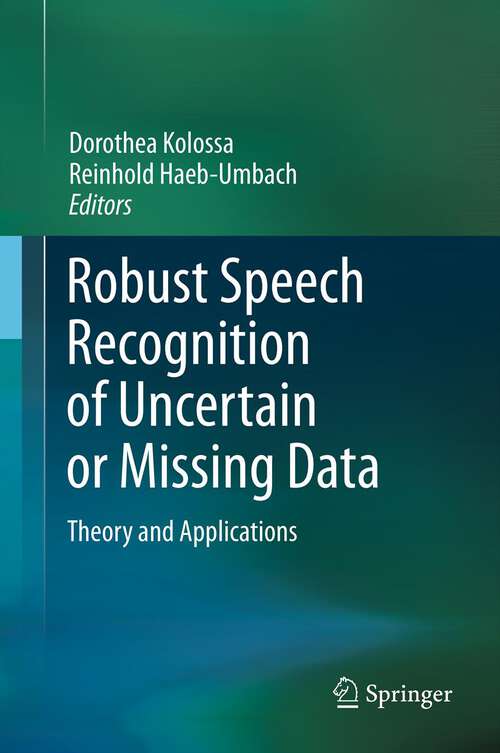 Book cover of Robust Speech Recognition of Uncertain or Missing Data: Theory and Applications (2011)