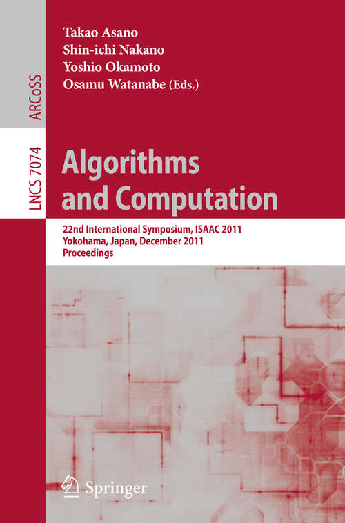 Book cover of Algorithms and Computation: 22nd International Symposium, ISAAC 2011, Yokohama, Japan, December 5-8, 2011. Proceedings (2011) (Lecture Notes in Computer Science #7074)