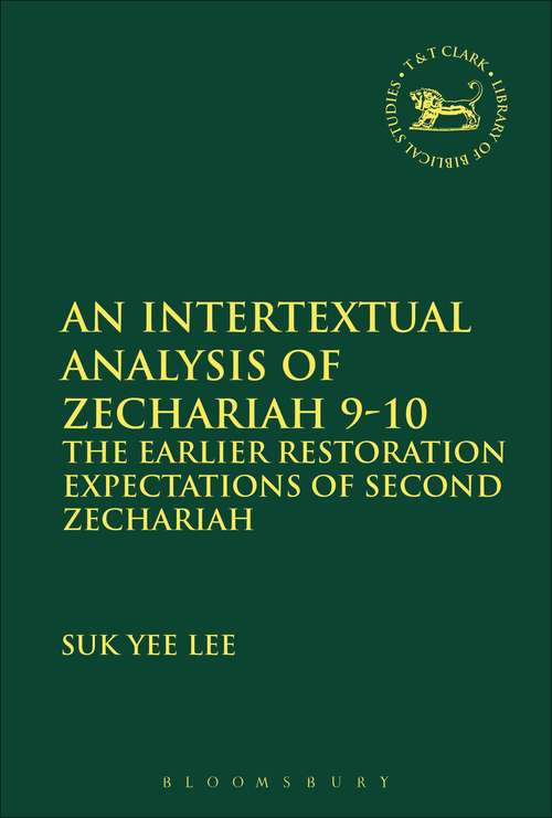 Book cover of An Intertextual Analysis of Zechariah 9-10: The Earlier Restoration Expectations of Second Zechariah (The Library of Hebrew Bible/Old Testament Studies #599)
