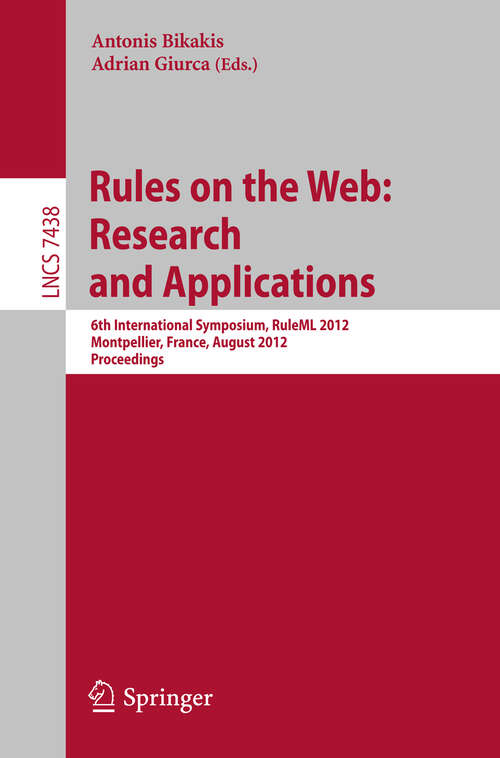 Book cover of Rules on the Web: 6th International Symposium, RuleML 2012, Montpellier, France, August 27-29, 2012. Proceedings (2012) (Lecture Notes in Computer Science #7438)